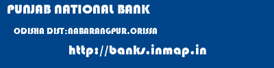 PUNJAB NATIONAL BANK  ODISHA DIST:NABARANGPUR,ORISSA    banks information 